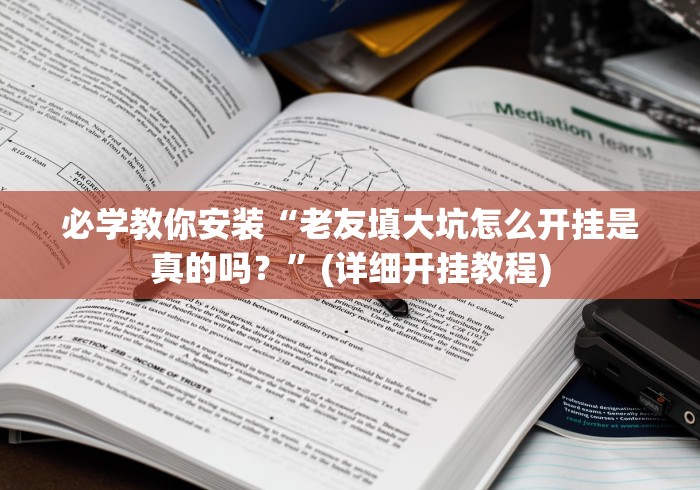 必学教你安装“老友填大坑怎么开挂是真的吗？”(详细开挂教程)