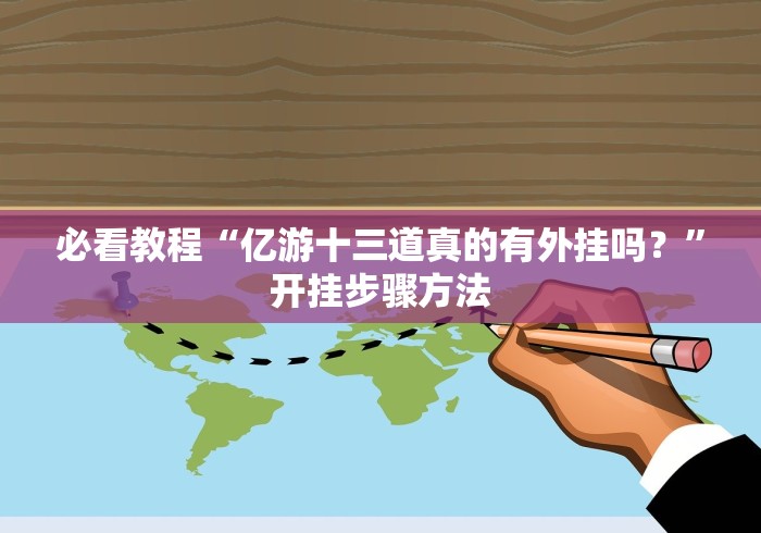 必看教程“亿游十三道真的有外挂吗？”开挂步骤方法