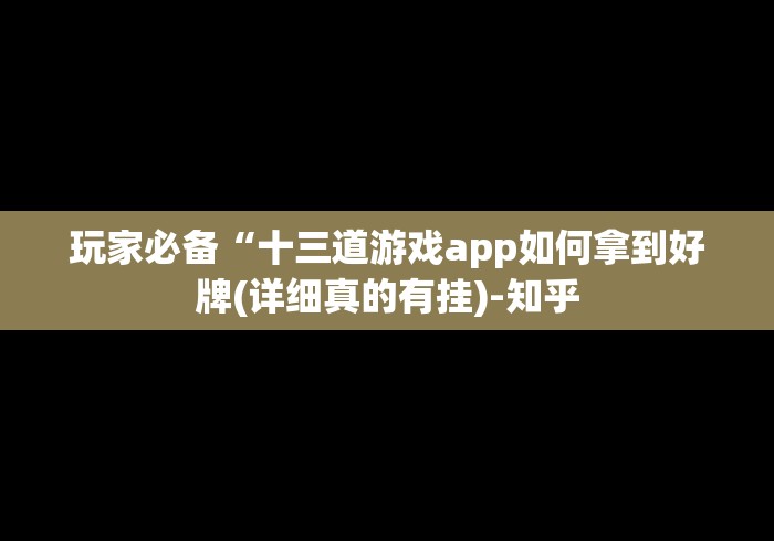 玩家必备“十三道游戏app如何拿到好牌(详细真的有挂)-知乎