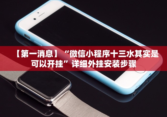 【第一消息】“微信小程序十三水其实是可以开挂”详细外挂安装步骤