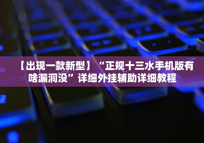 【出现一款新型】“正规十三水手机版有啥漏洞没”详细外挂辅助详细教程