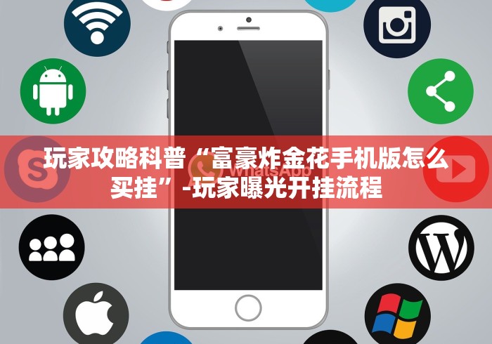 玩家攻略科普“富豪炸金花手机版怎么买挂”-玩家曝光开挂流程