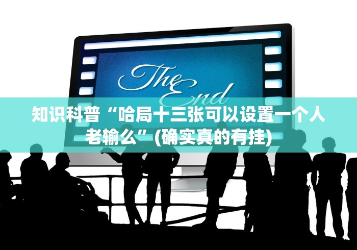 知识科普“哈局十三张可以设置一个人老输么”(确实真的有挂)