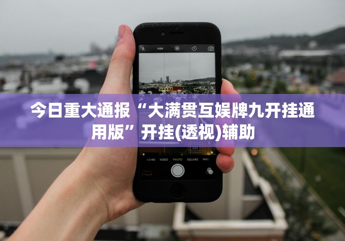 今日重大通报“大满贯互娱牌九开挂通用版”开挂(透视)辅助