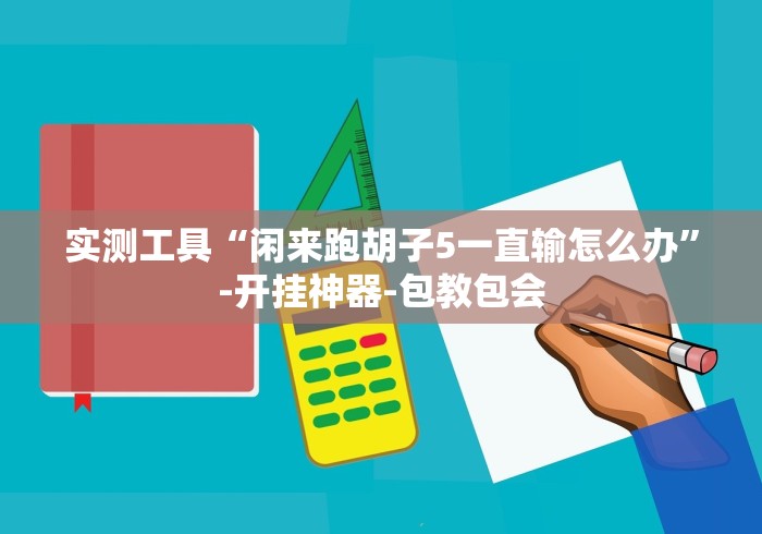 实测工具“闲来跑胡子5一直输怎么办”-开挂神器-包教包会