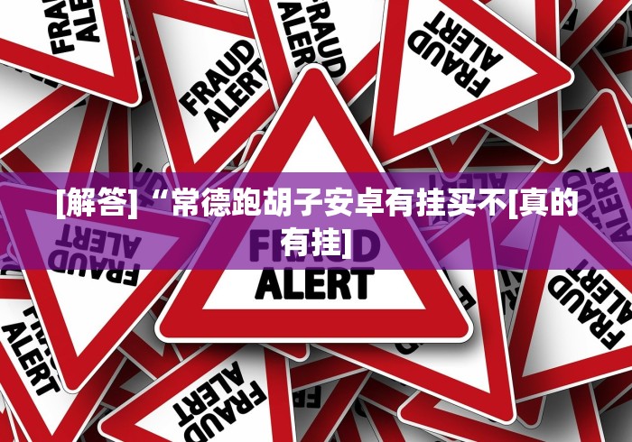 [解答]“常德跑胡子安卓有挂买不[真的有挂]