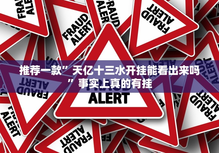 推荐一款”天亿十三水开挂能看出来吗”事实上真的有挂