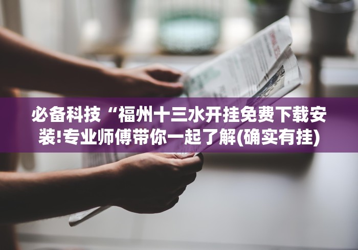必备科技“福州十三水开挂免费下载安装!专业师傅带你一起了解(确实有挂)
