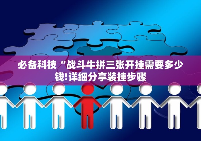 必备科技“战斗牛拼三张开挂需要多少钱!详细分享装挂步骤
