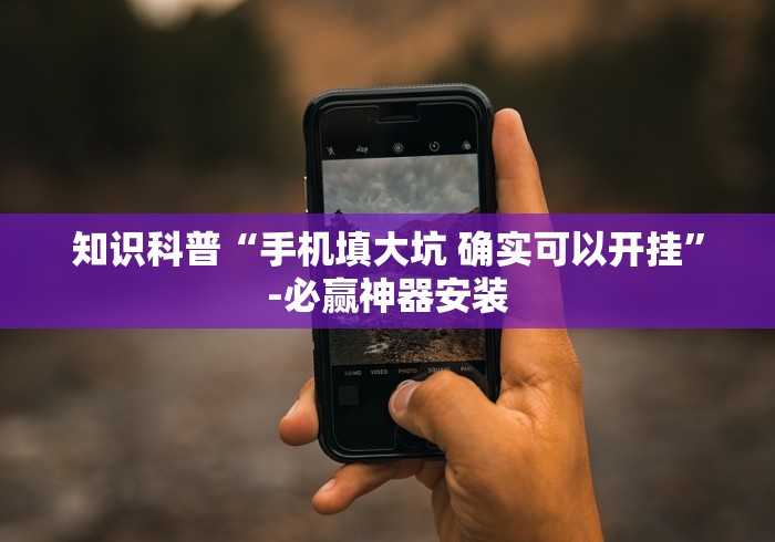 知识科普“手机填大坑 确实可以开挂”-必赢神器安装