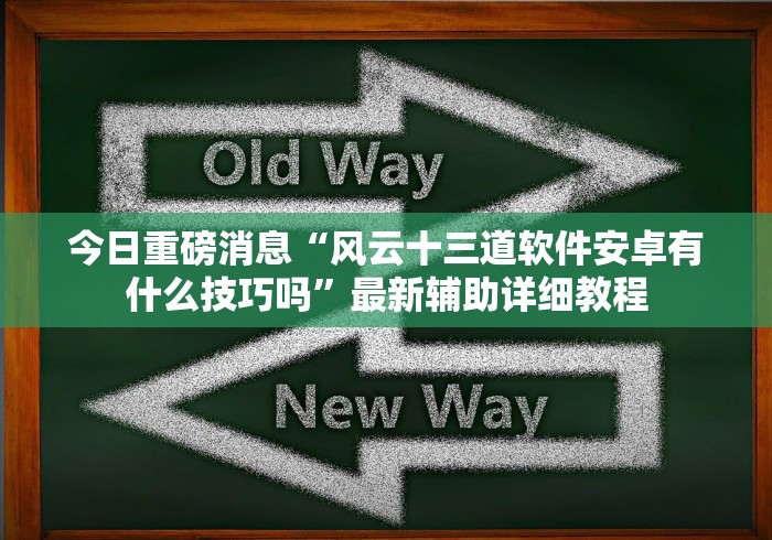 今日重磅消息“风云十三道软件安卓有什么技巧吗”最新辅助详细教程