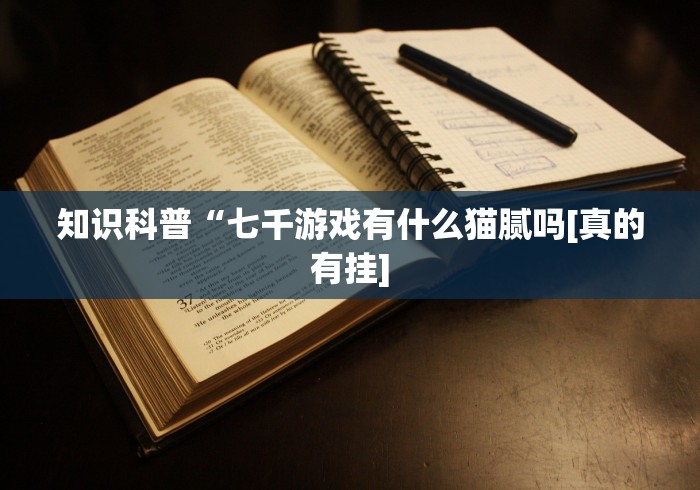 知识科普“七千游戏有什么猫腻吗[真的有挂]