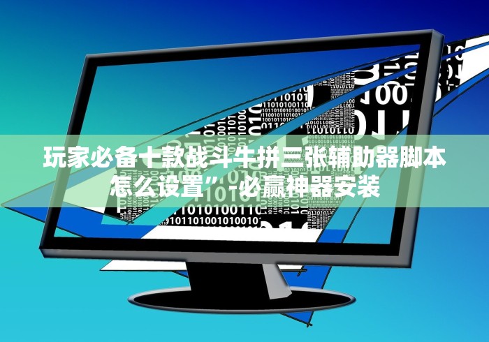 玩家必备十款战斗牛拼三张辅助器脚本怎么设置”-必赢神器安装