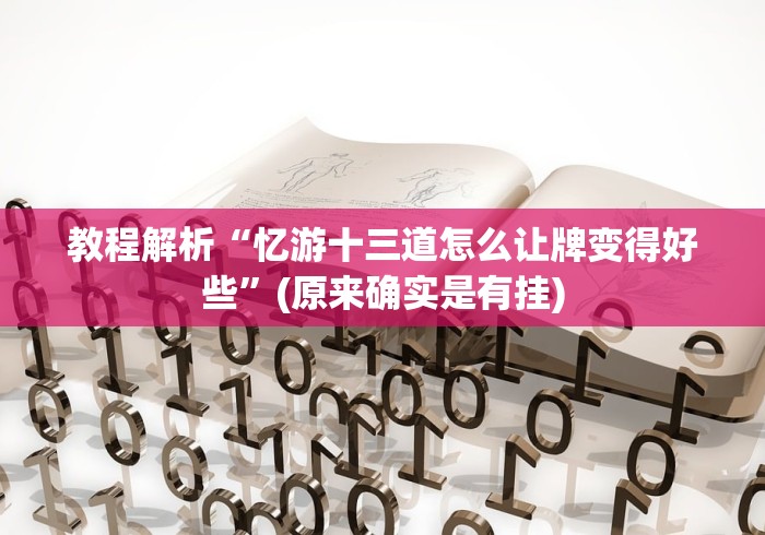 教程解析“忆游十三道怎么让牌变得好些”(原来确实是有挂)
