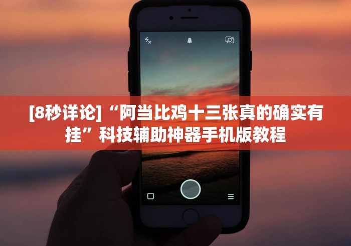 [8秒详论]“阿当比鸡十三张真的确实有挂”科技辅助神器手机版教程