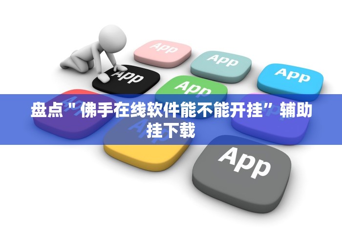 盘点＂佛手在线软件能不能开挂”辅助挂下载