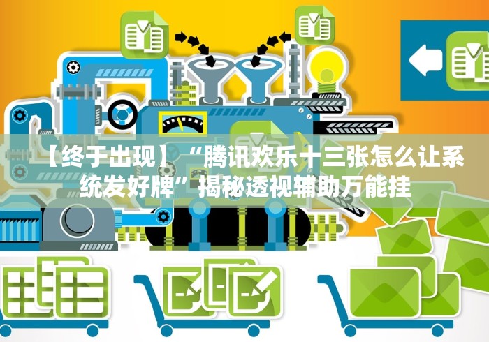 【终于出现】“腾讯欢乐十三张怎么让系统发好牌”揭秘透视辅助万能挂