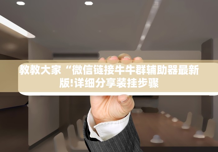 教教大家“微信链接牛牛群辅助器最新版!详细分享装挂步骤