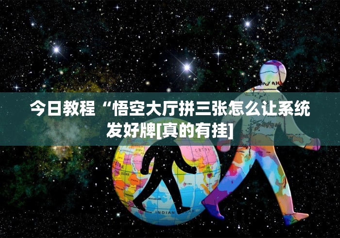 今日教程“悟空大厅拼三张怎么让系统发好牌[真的有挂]