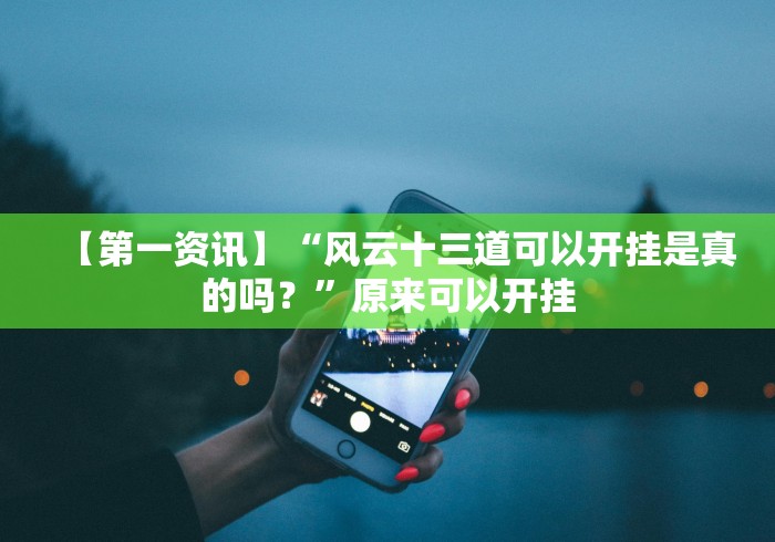 【第一资讯】“风云十三道可以开挂是真的吗？”原来可以开挂