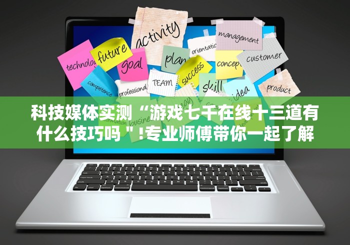 科技媒体实测“游戏七千在线十三道有什么技巧吗＂!专业师傅带你一起了解