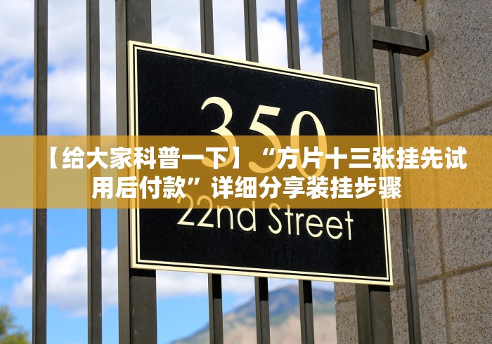 【给大家科普一下】“方片十三张挂先试用后付款”详细分享装挂步骤 【给大家科普一下】“方片十三张挂先试用后付款”详细分享装挂步骤