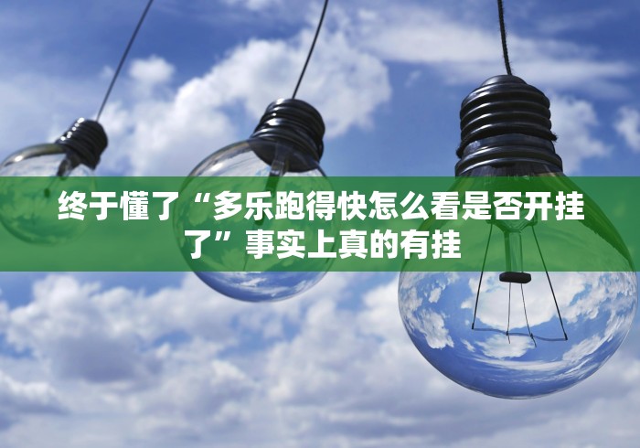终于懂了“多乐跑得快怎么看是否开挂了”事实上真的有挂