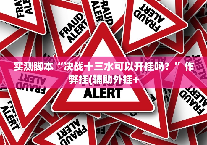 实测脚本“决战十三水可以开挂吗？”作弊挂(辅助外挂+
