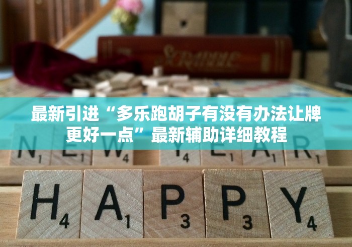 最新引进“多乐跑胡子有没有办法让牌更好一点”最新辅助详细教程 最新引进“多乐跑胡子有没有办法让牌更好一点”最新辅助详细教程