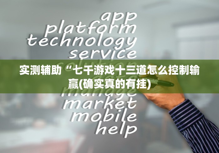 实测辅助“七千游戏十三道怎么控制输赢(确实真的有挂)