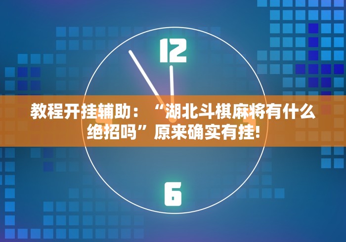 教程开挂辅助：“湖北斗棋麻将有什么绝招吗”原来确实有挂!