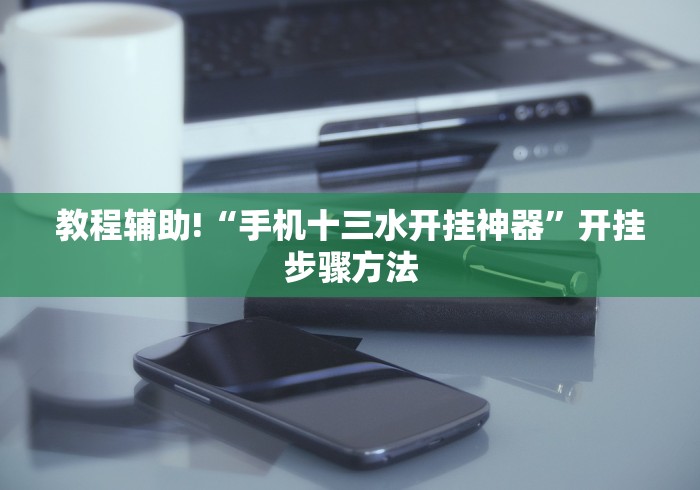 教程辅助!“手机十三水开挂神器”开挂步骤方法