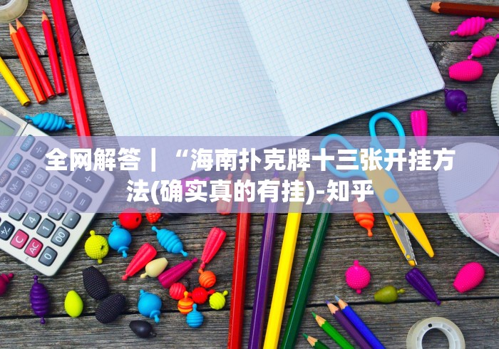 全网解答|“海南扑克牌十三张开挂方法(确实真的有挂)-知乎 全网解答|“海南扑克牌十三张开挂方法(确实真的有挂)-知乎