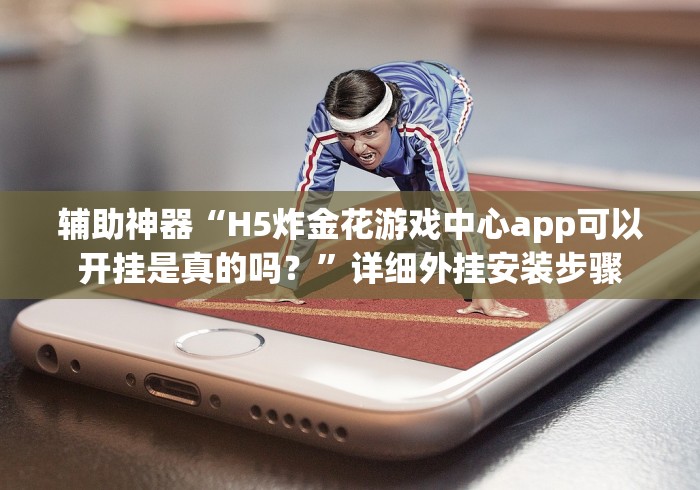 辅助神器“H5炸金花游戏中心app可以开挂是真的吗？”详细外挂安装步骤