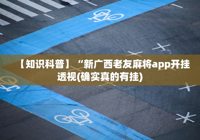 【知识科普】“新广西老友麻将app开挂透视(确实真的有挂)