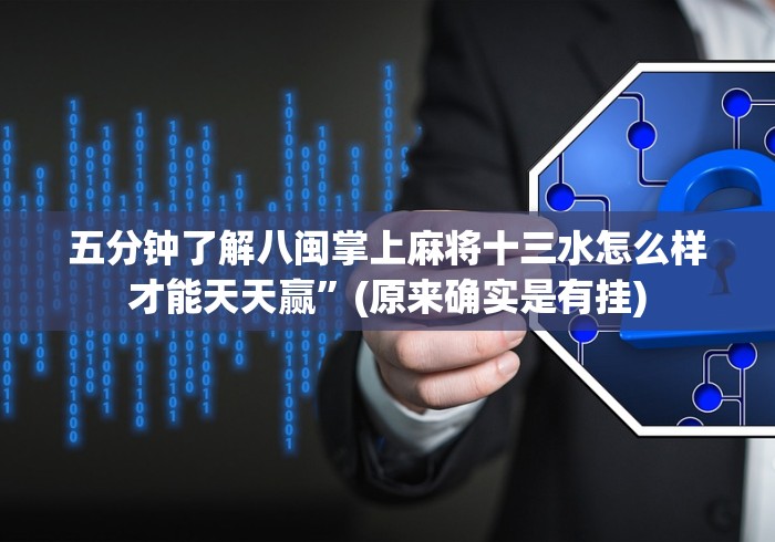 五分钟了解八闽掌上麻将十三水怎么样才能天天赢”(原来确实是有挂)