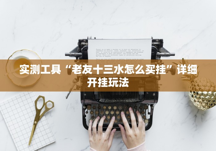 实测工具“老友十三水怎么买挂”详细开挂玩法 实测工具“老友十三水怎么买挂”详细开挂玩法