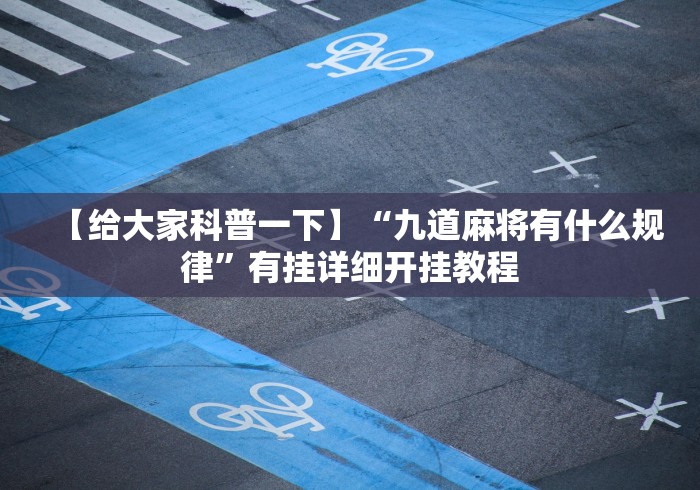 【给大家科普一下】“九道麻将有什么规律”有挂详细开挂教程 【给大家科普一下】“九道麻将有什么规律”有挂详细开挂教程
