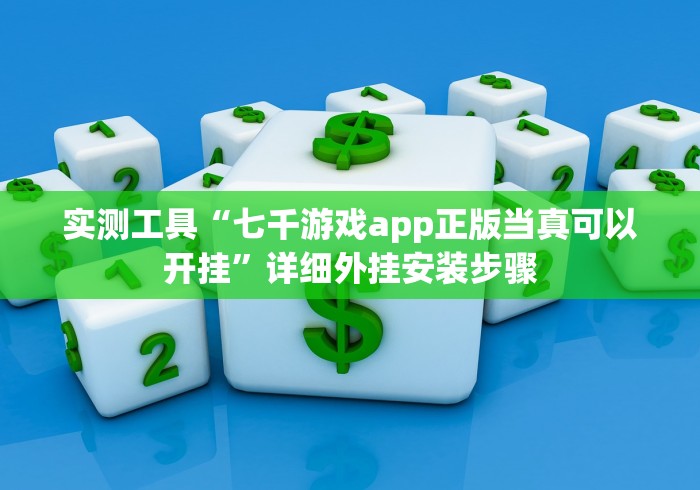实测工具“七千游戏app正版当真可以开挂”详细外挂安装步骤