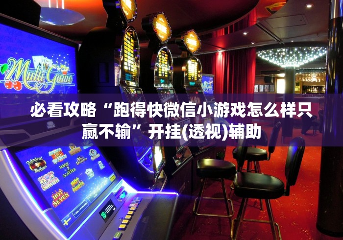 必看攻略“跑得快微信小游戏怎么样只赢不输”开挂(透视)辅助