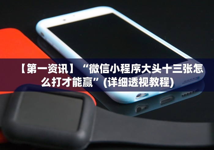 【第一资讯】“微信小程序大头十三张怎么打才能赢”(详细透视教程)