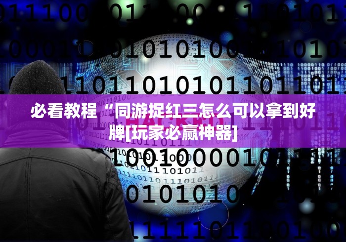 必看教程“同游捉红三怎么可以拿到好牌[玩家必赢神器]