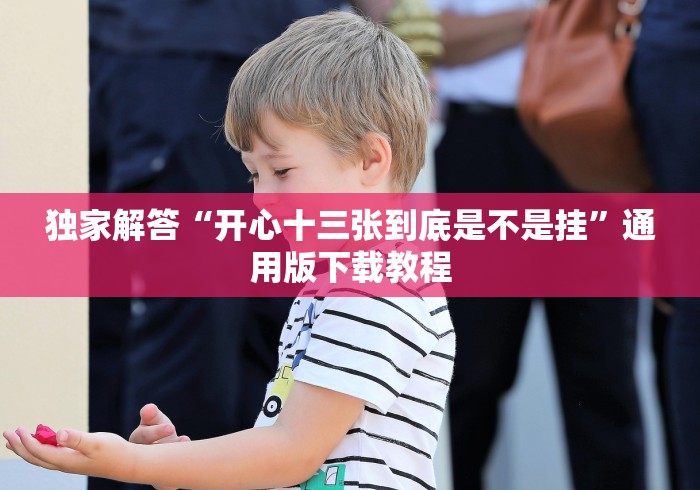 独家解答“开心十三张到底是不是挂”通用版下载教程