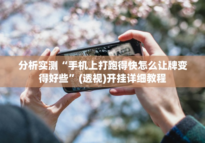 分析实测“手机上打跑得快怎么让牌变得好些”(透视)开挂详细教程 分析实测“手机上打跑得快怎么让牌变得好些”(透视)开挂详细教程