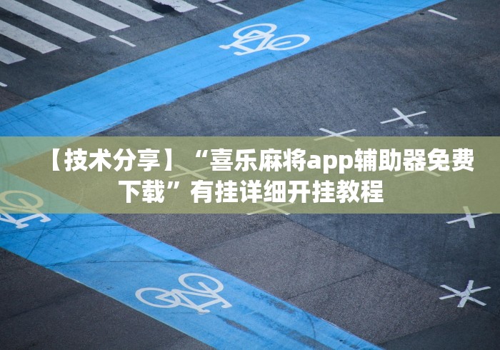 【技术分享】“喜乐麻将app辅助器免费下载”有挂详细开挂教程