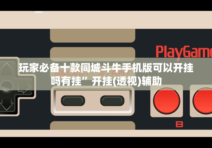 玩家必备十款同城斗牛手机版可以开挂吗有挂”开挂(透视)辅助