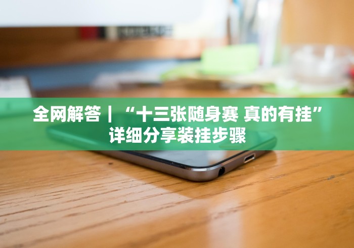 全网解答|“十三张随身赛 真的有挂”详细分享装挂步骤 全网解答|“十三张随身赛 真的有挂”详细分享装挂步骤