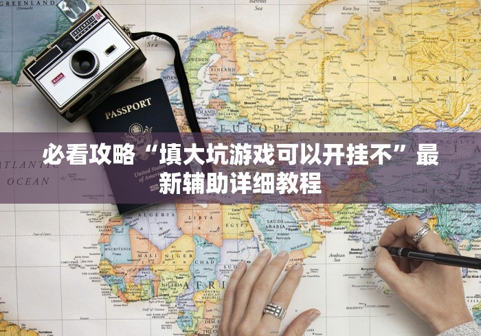 必看攻略“填大坑游戏可以开挂不”最新辅助详细教程 必看攻略“填大坑游戏可以开挂不”最新辅助详细教程