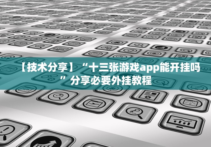 【技术分享】“十三张游戏app能开挂吗”分享必要外挂教程
