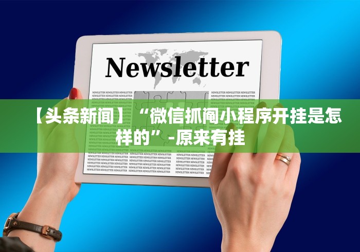 【头条新闻】“微信抓阄小程序开挂是怎样的”-原来有挂 【头条新闻】“微信抓阄小程序开挂是怎样的”-原来有挂